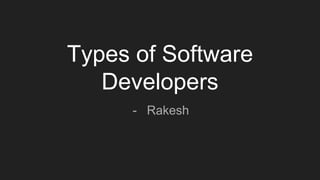 Types of Software
Developers
- Rakesh
 