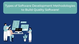 Types of Software Development Methodologies
to Build Quality Software!
 