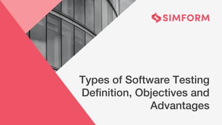 Types of Software Testing
Definition, Objectives and
Advantages
 