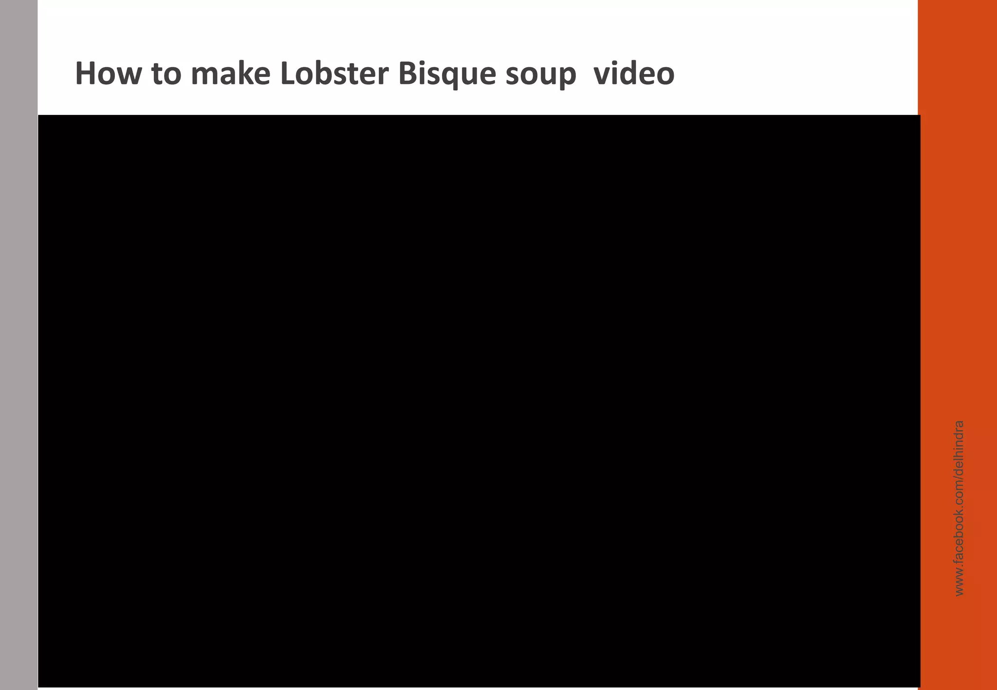 www.facebook.com/delhindra
How to make Lobster Bisque soup video
 