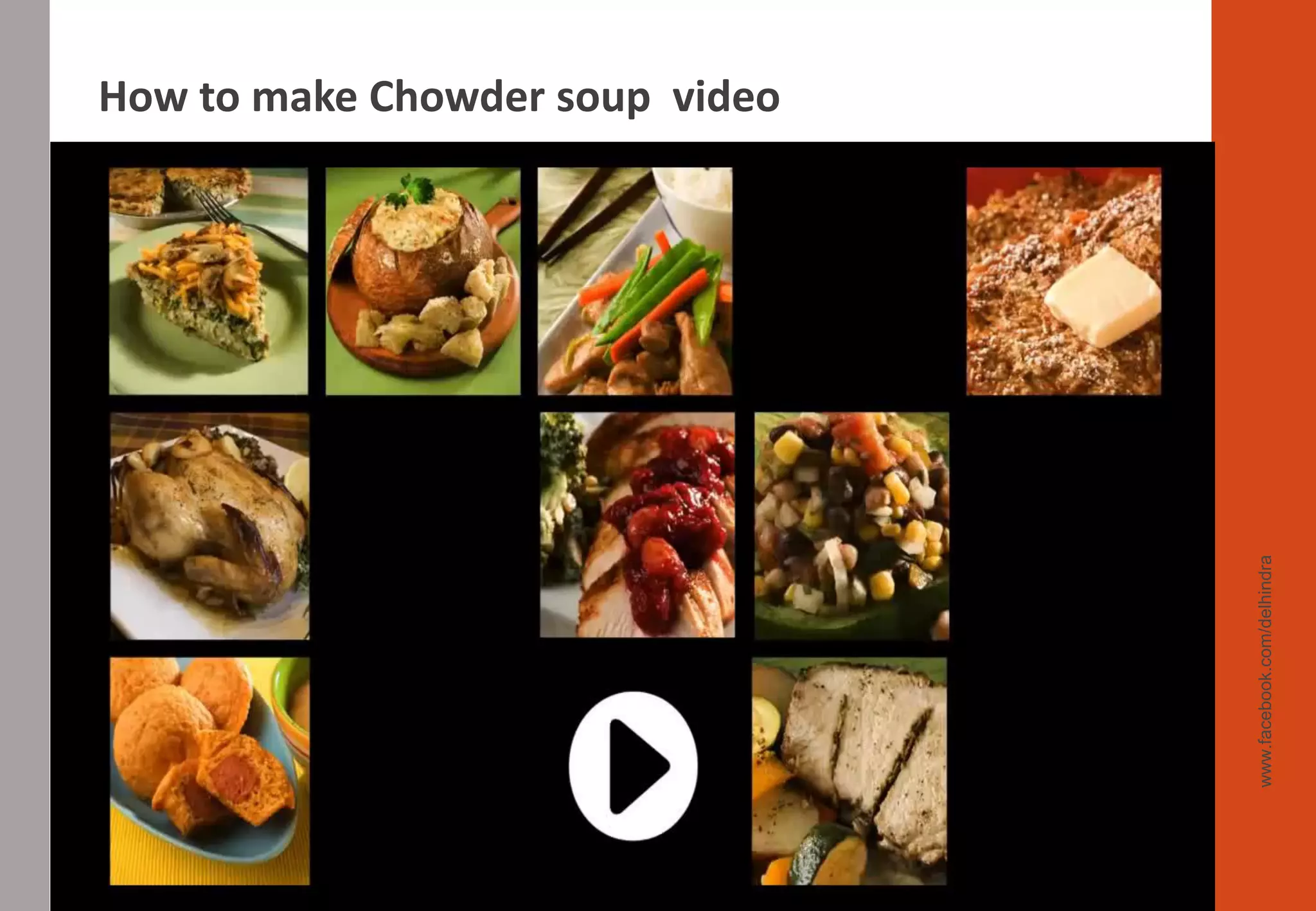www.facebook.com/delhindra
How to make Chowder soup video
 