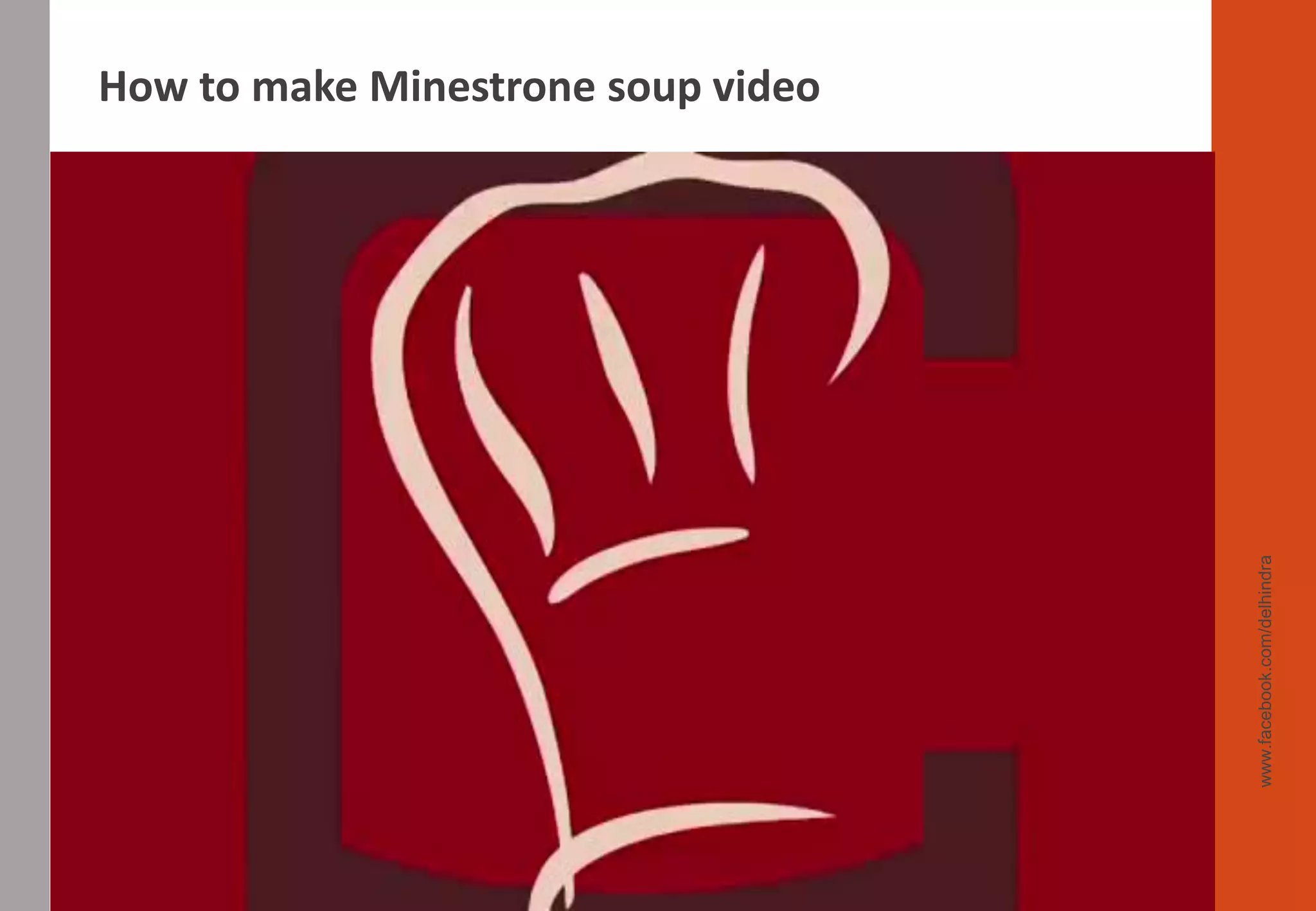 www.facebook.com/delhindra
How to make Minestrone soup video
 