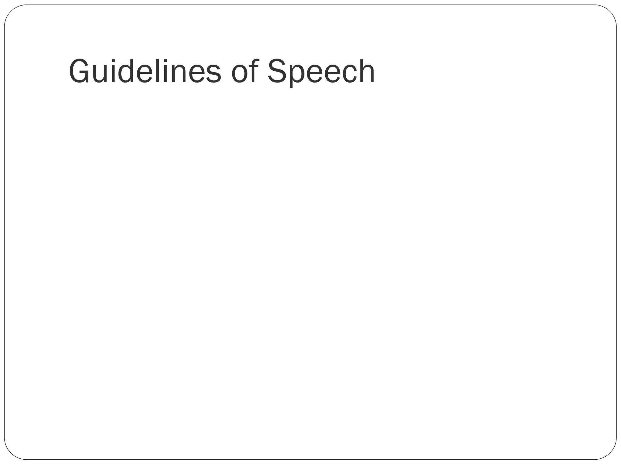 Guidelines of Speech
Expressing the gratitude
Appreciating the value of the material present/Words
spoken
Identifying the personal significance of the gift for the
recipient/audience
 