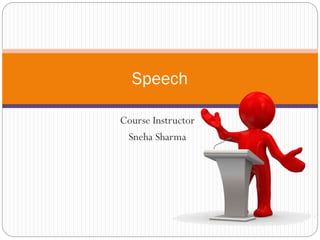 Course Instructor
Sneha Sharma
Speech
 