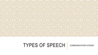 TYPES OF SPEECH COMMUNICATION STUDIES
 