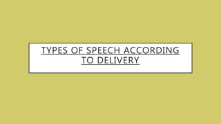 TYPES OF SPEECH ACCORDING
TO DELIVERY
 