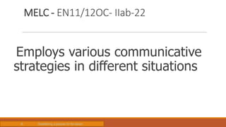 MELC - EN11/12OC- IIab-22
Employs various communicative
strategies in different situations
B. Establishing a purpose for the lesson
 