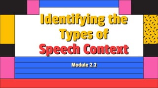 Identifying the
Types of
Speech Context
Module 2.2
 