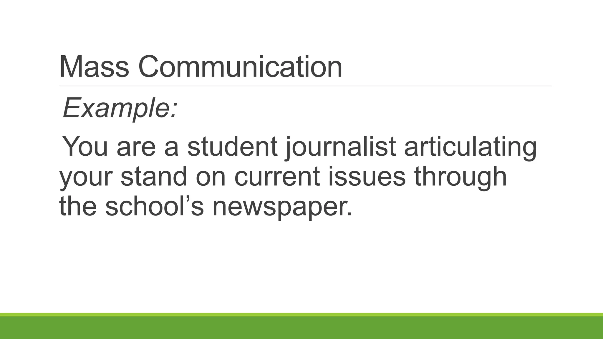 Mass Communication
Example:
You are a student journalist articulating
your stand on current issues through
the school’s newspaper.
 