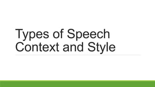 Types of Speech
Context and Style
 