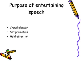 Purpose of entertaining speech Crowd pleaser Get promotion Hold attention 