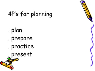 4P’s for planning . plan . prepare . practice . present 