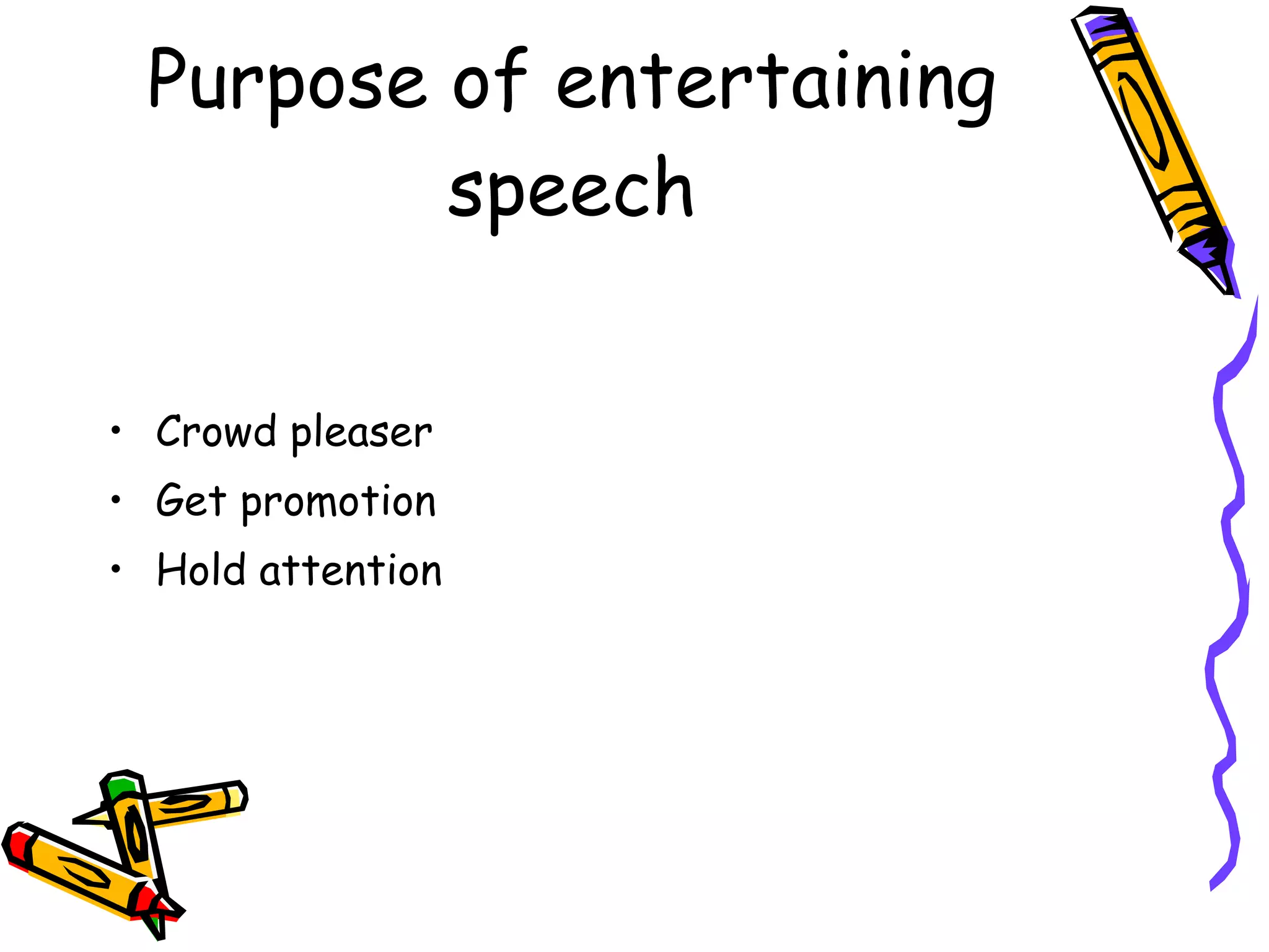 Purpose of entertaining speech Crowd pleaser Get promotion Hold attention 