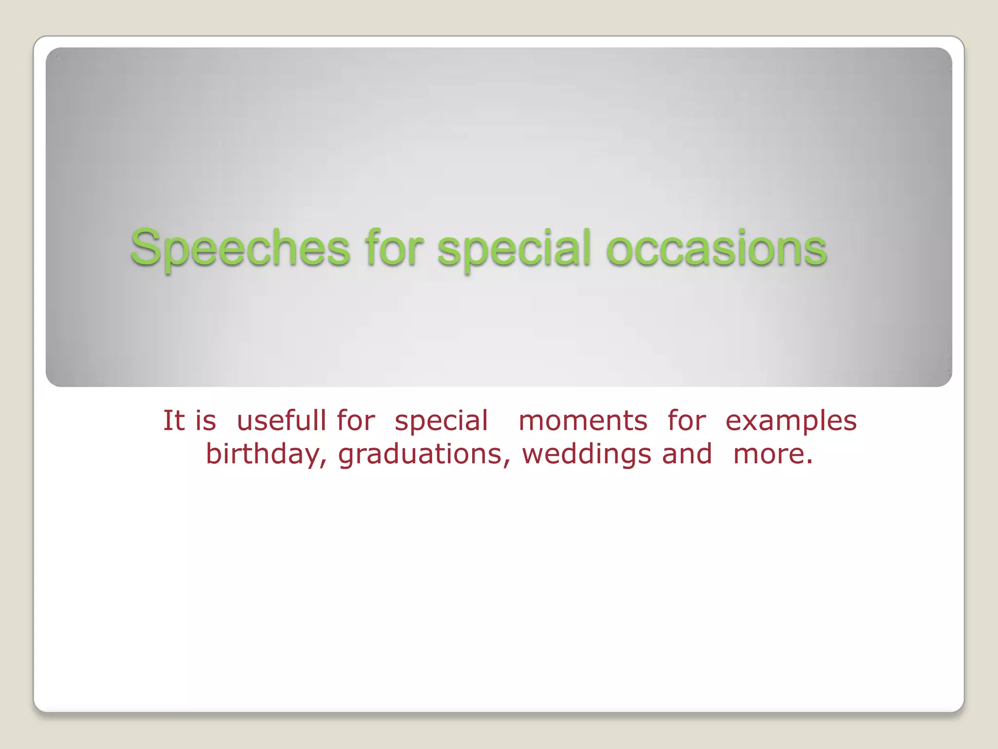 Speeches for special occasions


 It is usefull for special moments for examples
     birthday, graduations, weddings and more.
 