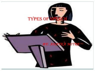 Types of speech




     BY: ANAYKA MITRE
 