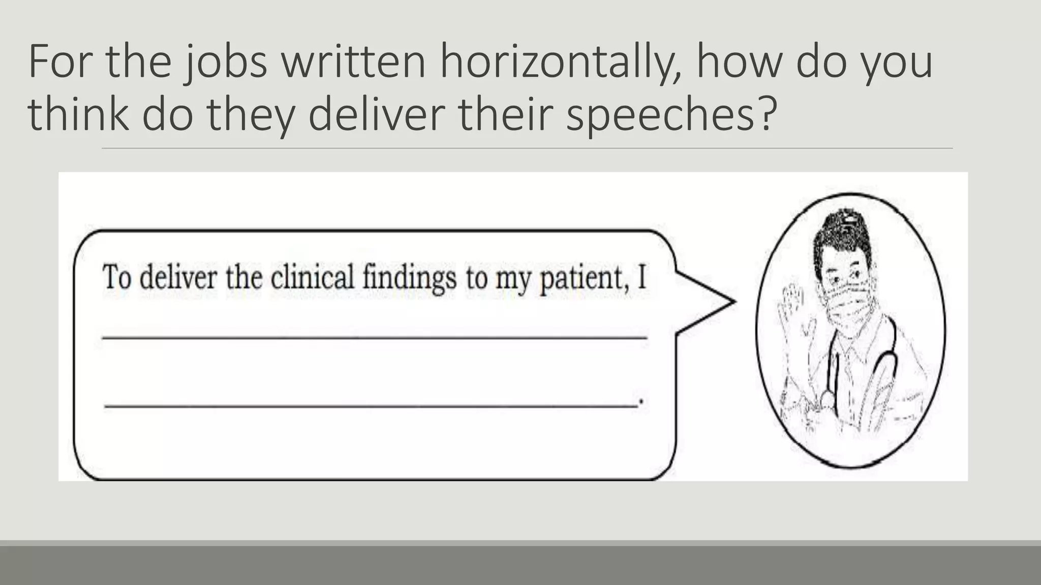 For the jobs written horizontally, how do you
think do they deliver their speeches?
 