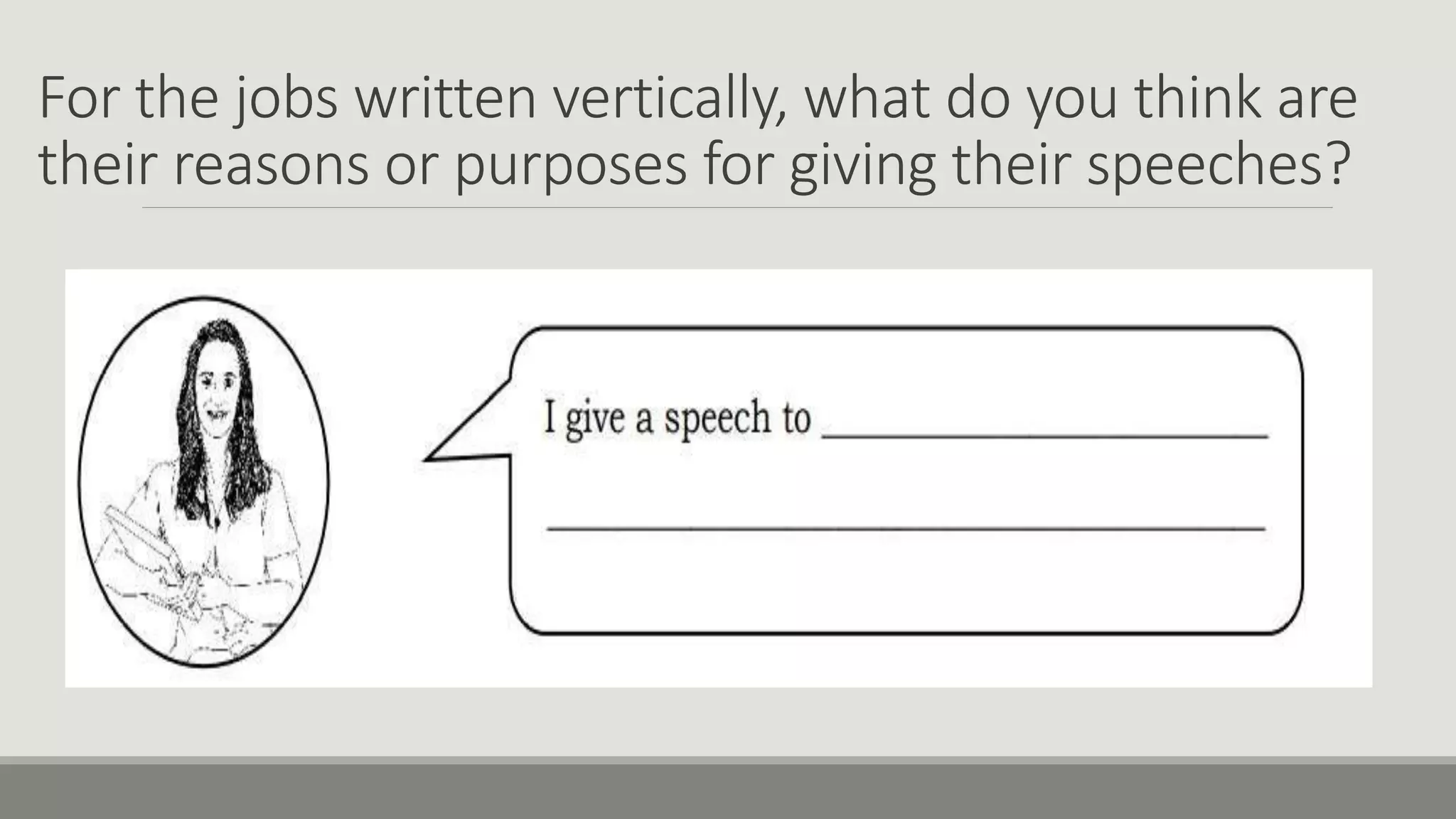 For the jobs written vertically, what do you think are
their reasons or purposes for giving their speeches?
 