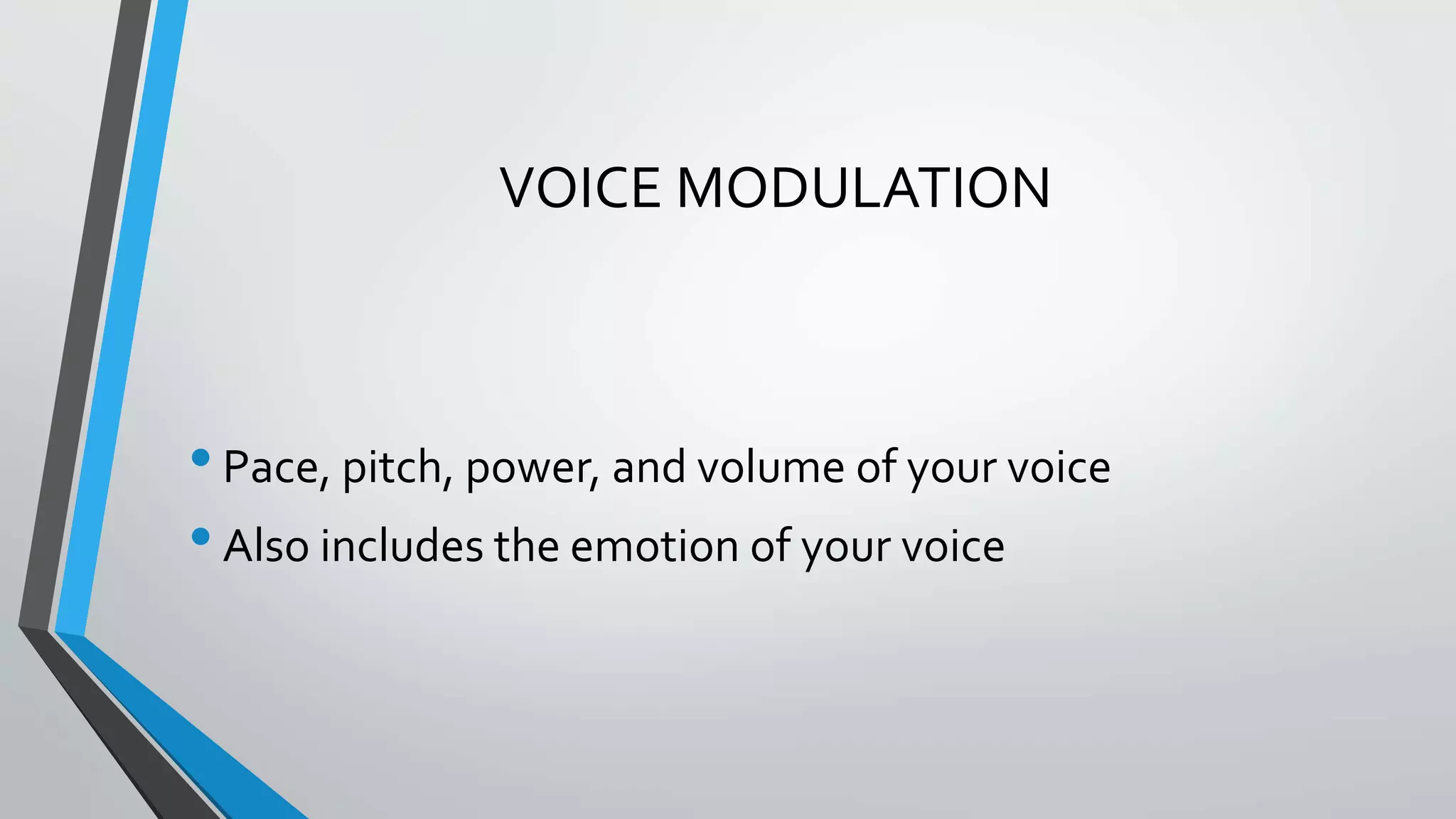 VOICE MODULATION
•Pace, pitch, power, and volume of your voice
•Also includes the emotion of your voice
 