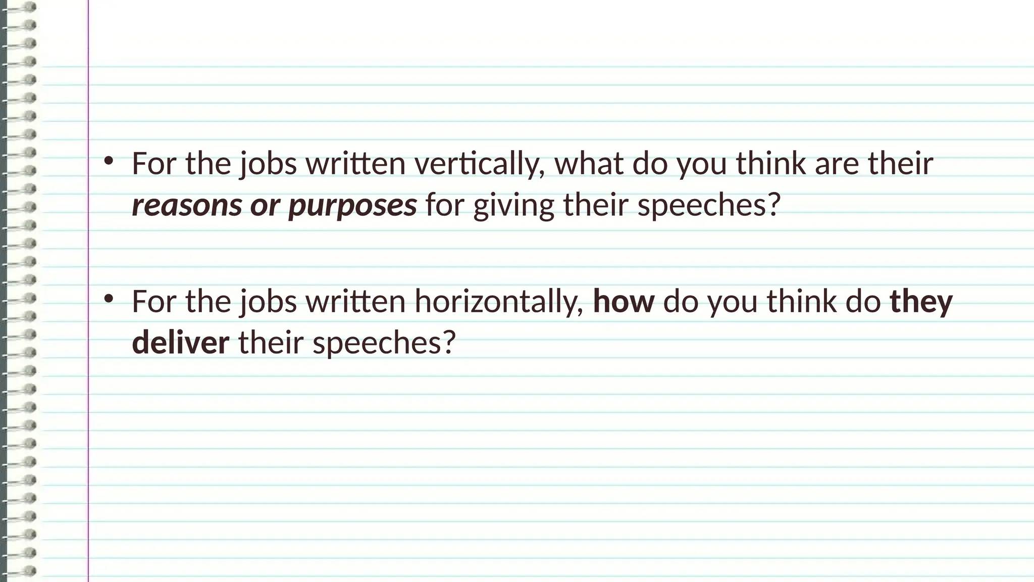 • For the jobs written vertically, what do you think are their
reasons or purposes for giving their speeches?
• For the jobs written horizontally, how do you think do they
deliver their speeches?
 