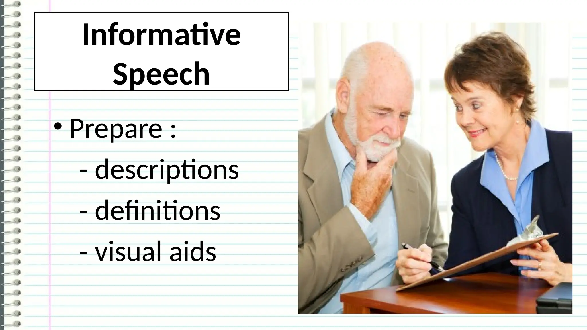 Informative
Speech
• Prepare :
- descriptions
- definitions
- visual aids
 