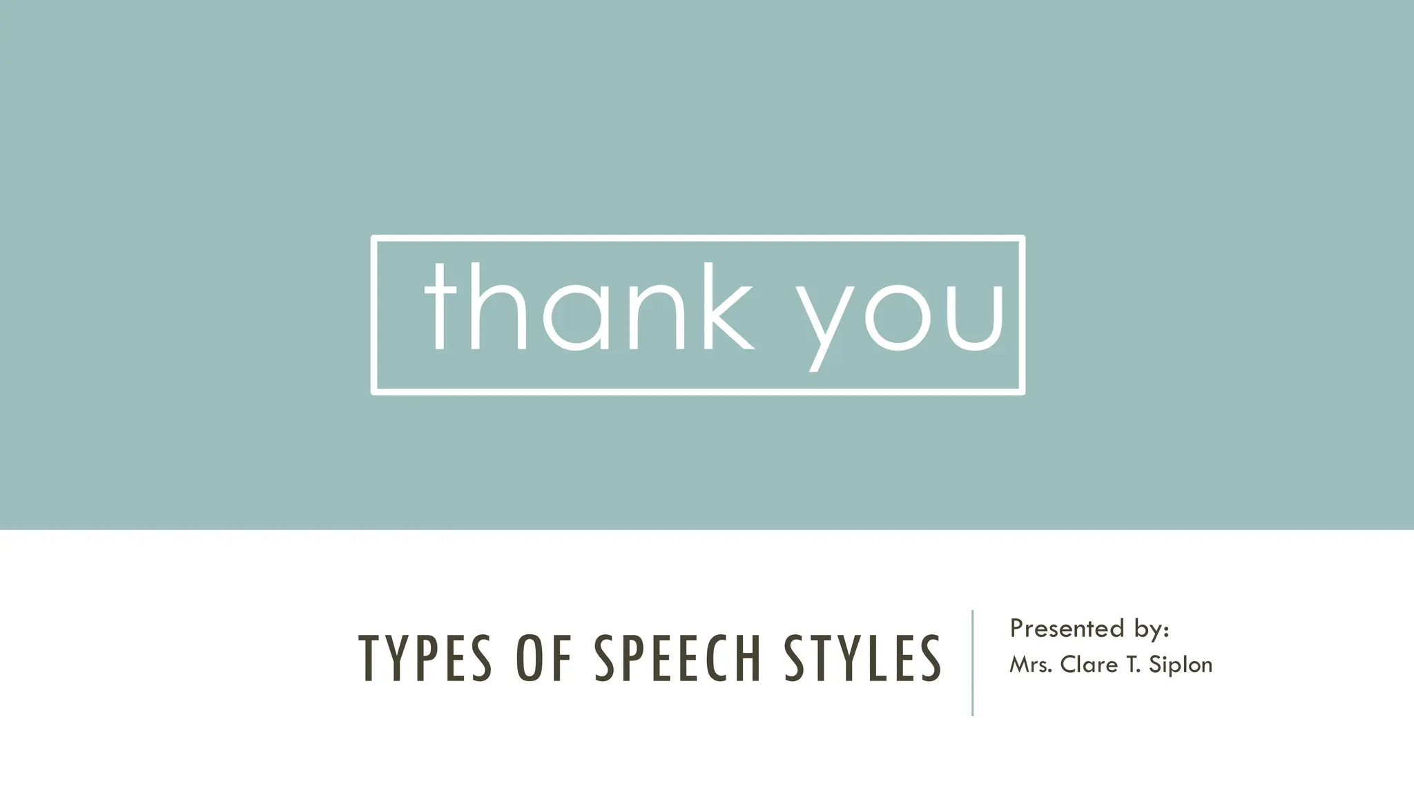 TYPES OF SPEECH STYLES
Presented by:
Mrs. Clare T. Siplon
thank you
 