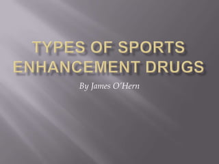 Types of Sports Enhancement Drugs By James O’Hern 