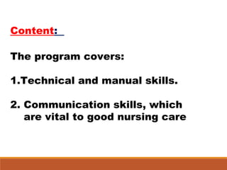 Content:
The program covers:
1.Technical and manual skills.
2. Communication skills, which
are vital to good nursing care
 