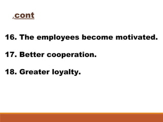 16. The employees become motivated.
17. Better cooperation.
18. Greater loyalty.
cont.
 