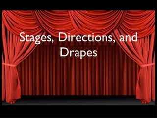 Stages, Directions, and Drapes 