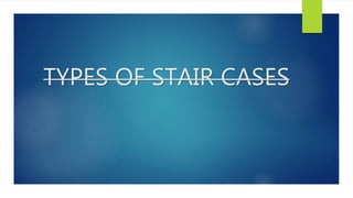 TYPES OF STAIR CASES
 