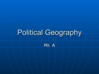 Political Geography Mr. A 