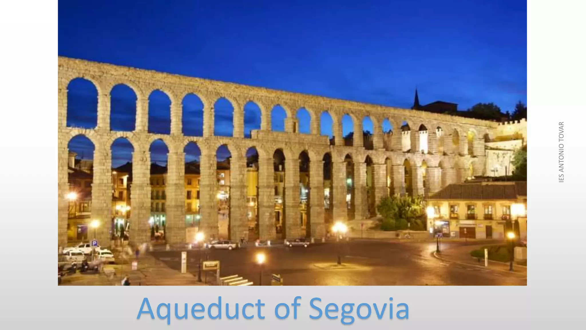 Aqueduct of Segovia
IESANTONIOTOVAR
 