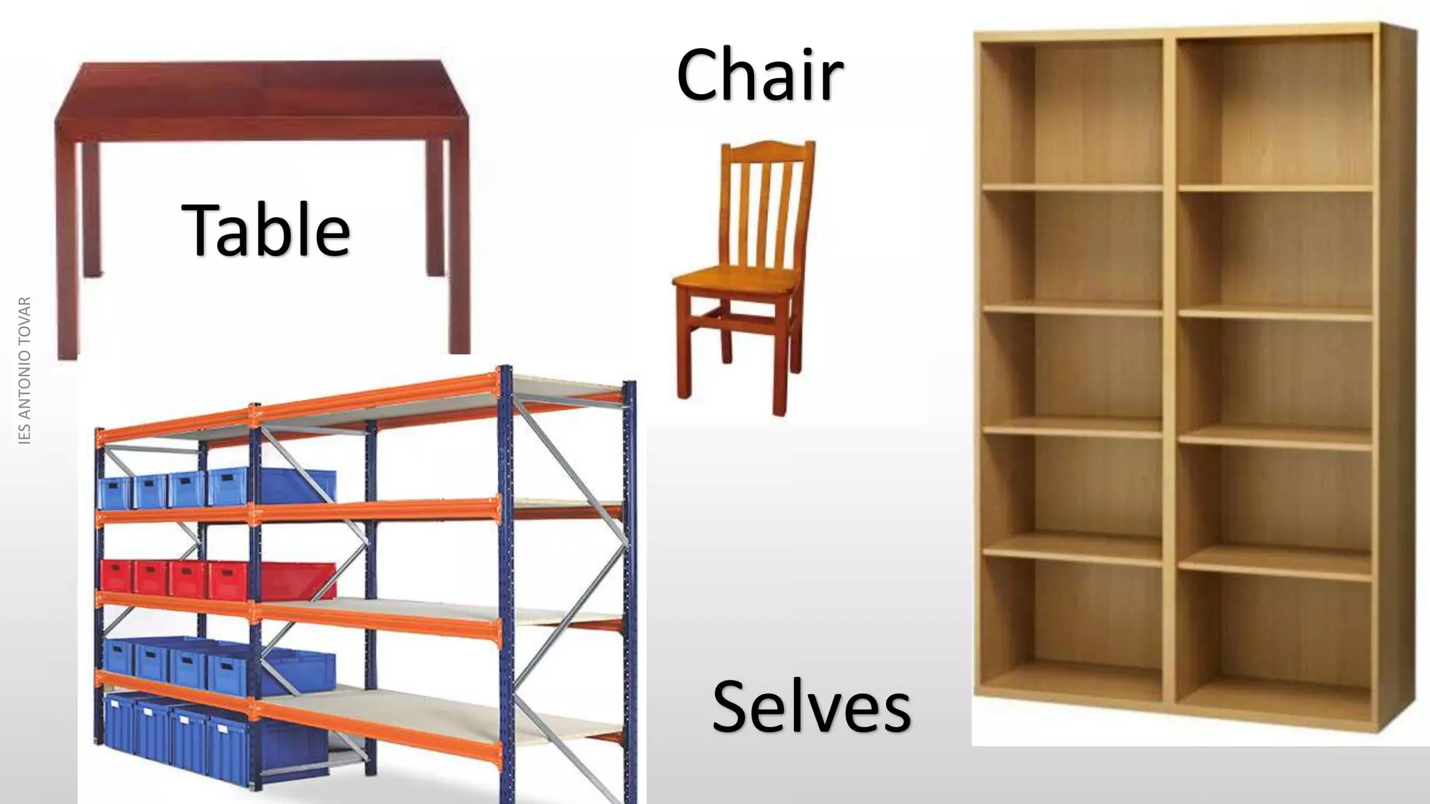 Chair
Selves
Table
IESANTONIOTOVAR
 