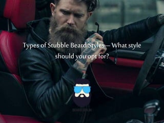 Types of StubbleBeard Styles – What style
shouldyou optfor?
 