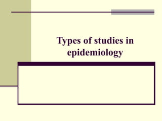 Types of studies in
  epidemiology
 