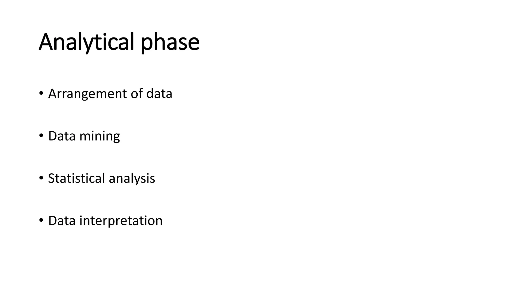 Analytical phase
• Arrangement of data
• Data mining
• Statistical analysis
• Data interpretation
 