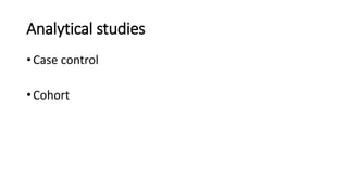 Analytical studies
• Case control
• Cohort
 