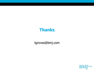 Thanks
tgroves@bmj.com
 