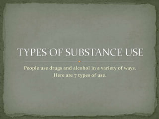 People use drugs and alcohol in a variety of ways.
Here are 7 types of use.
 