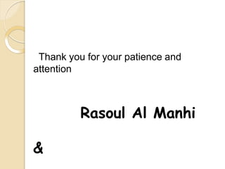 Thank you for your patience and
attention
Rasoul Al Manhi
&
 