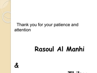 Thank you for your patience and
attention
Rasoul Al Manhi
&
 