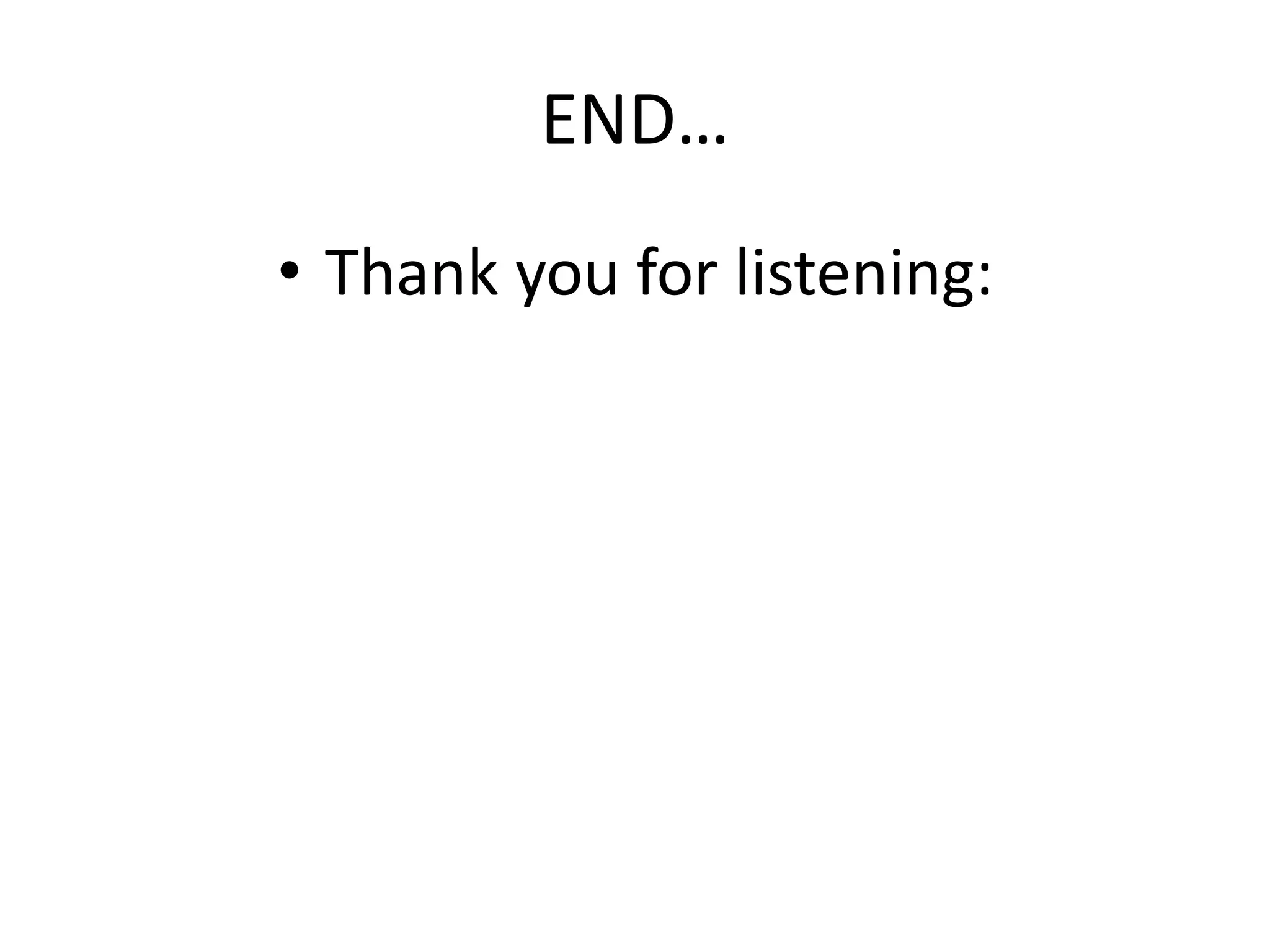 END…
• Thank you for listening:
 