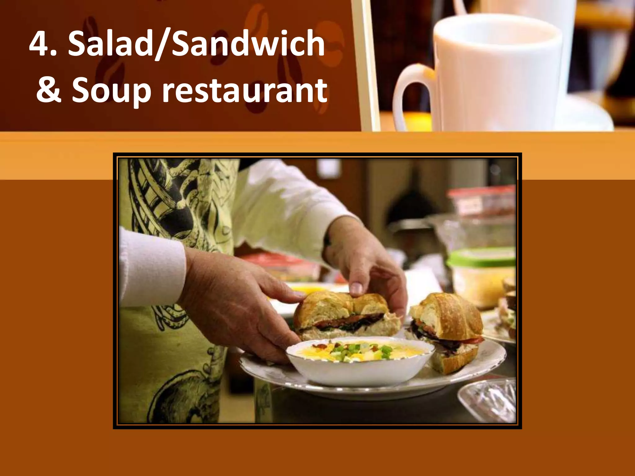 He salad may be the diner’s entire
meal
4. Salad/Sandwich
& Soup restaurant
 