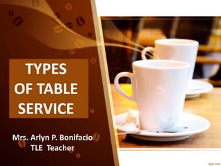 TYPES
OF TABLE
SERVICE
Mrs. Arlyn P. Bonifacio
TLE Teacher
 