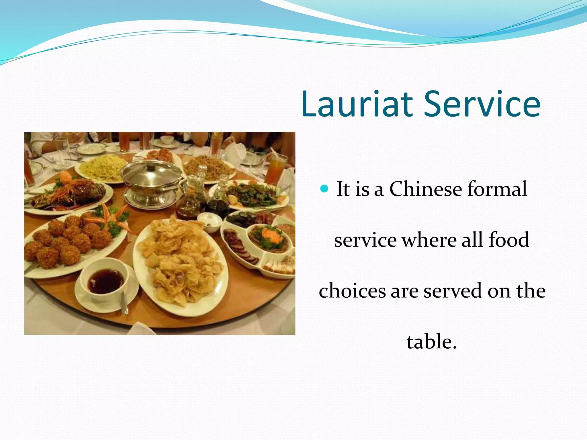 Lauriat Service
 It is a Chinese formal
service where all food
choices are served on the
table.
 