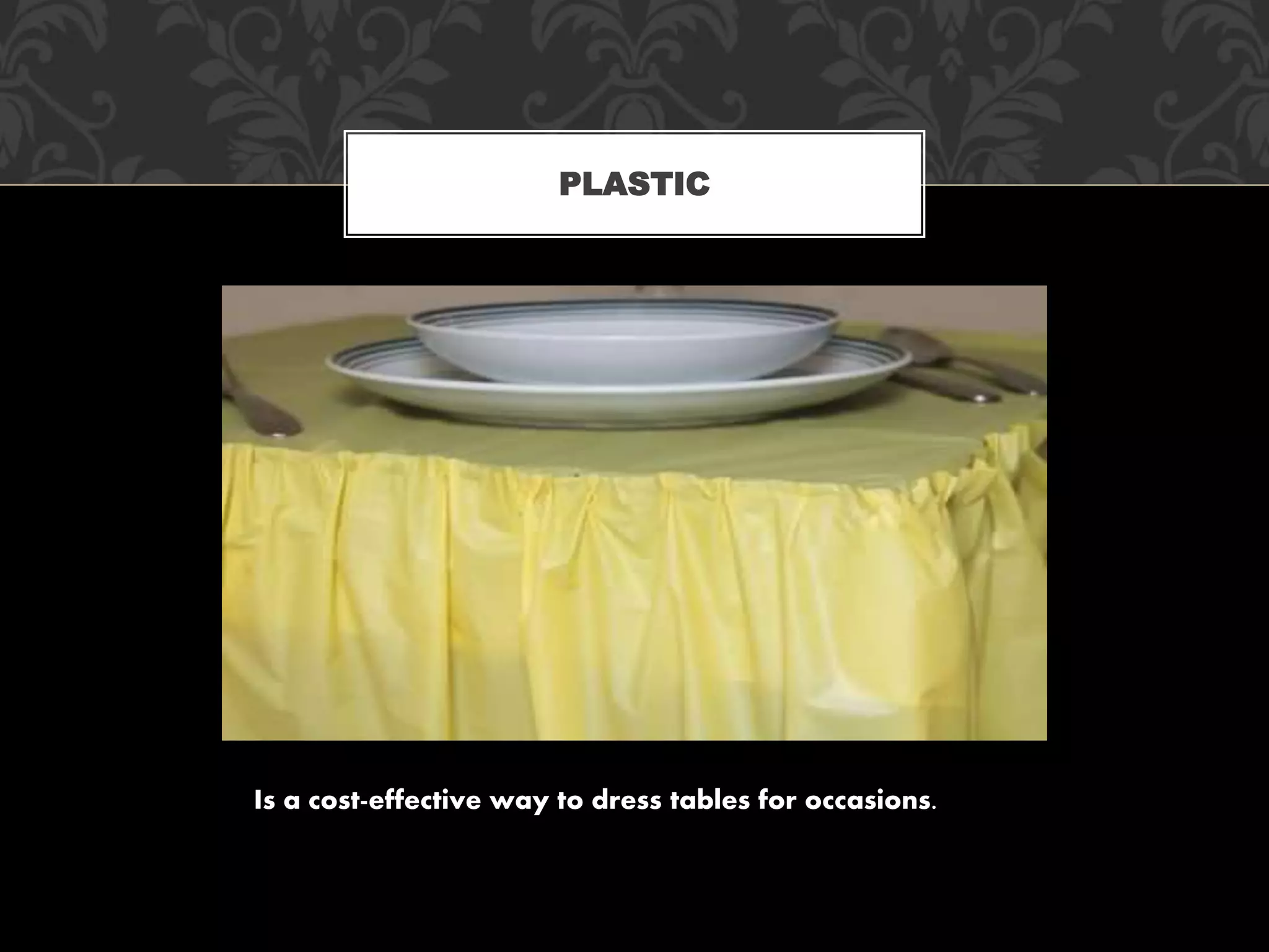 Is a cost-effective way to dress tables for occasions.
PLASTIC