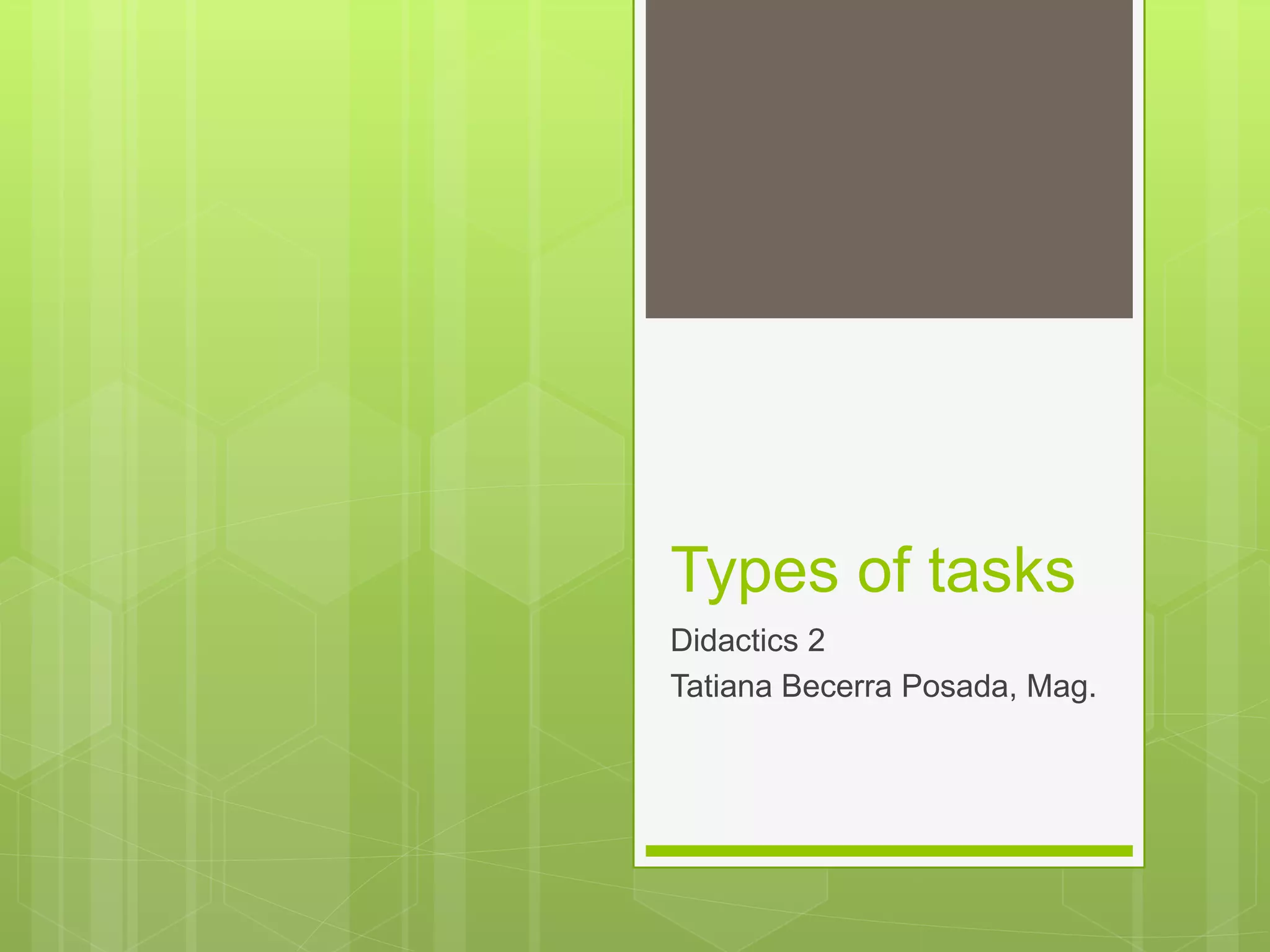 Types of tasks
Didactics 2
Tatiana Becerra Posada, Mag.
 