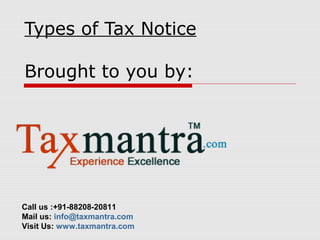 Types of Tax Notice
Brought to you by:
Call us :+91-88208-20811
Mail us: info@taxmantra.com
Visit Us: www.taxmantra.com
 