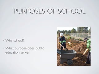 PURPOSES OF SCHOOL



• Why   school?

• What purpose does public
 education serve?
 