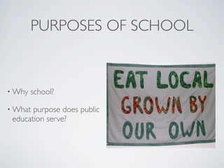 PURPOSES OF SCHOOL



• Why   school?

• What purpose does public
 education serve?
 